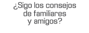 Es tu decisión pero... ¿qué considerar de los consejos de familiares y amigos?