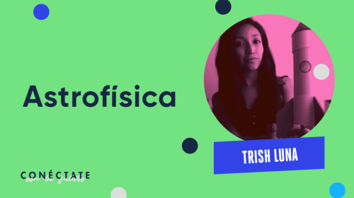 Armstrong - Blog - ¿Quieres estudiar Astrofísica? Conoce a Trish Luna